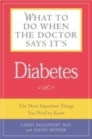What to Do When the Doctor Says It's Diabetes : The Most Important Things You Need to Know About Blood Sugar, Diet, and Exercise for Type I and Type II Diabetes (What to do When the Doctor Says It's) артикул 344e.
